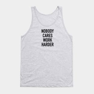 Nobody Cares Work Harder Quotes Tank Top